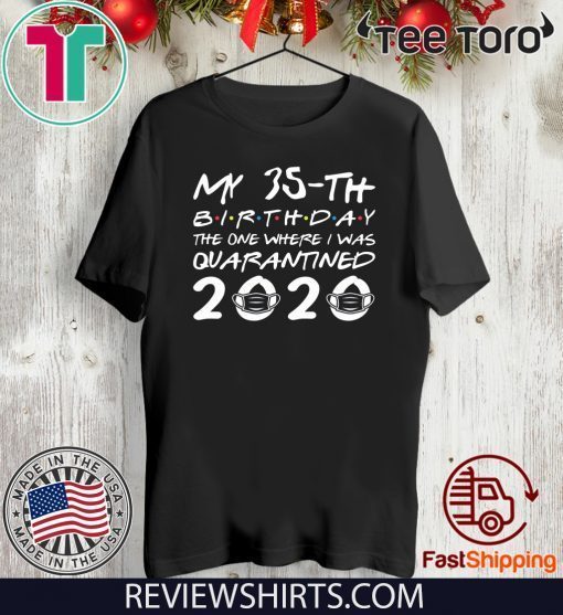 Born in 1985 My 35th Birthday The One Where I was Quarantined 2020 Classic Tshirt Distancing Social Birthday Tee Shirts