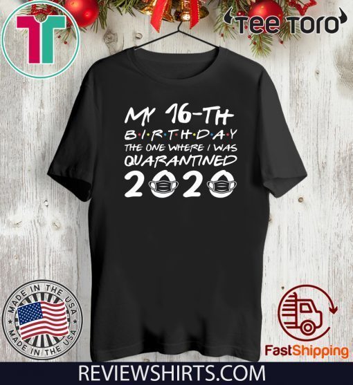 Born in 2004 My 16th Birthday The One Where I was Quarantined 2020 Tee Shirt Distancing Social Birthday For T-Shirt