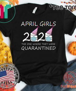 Where To Buy April Girls 2020 the one where they were quarantined 2020 april birthday Shirt