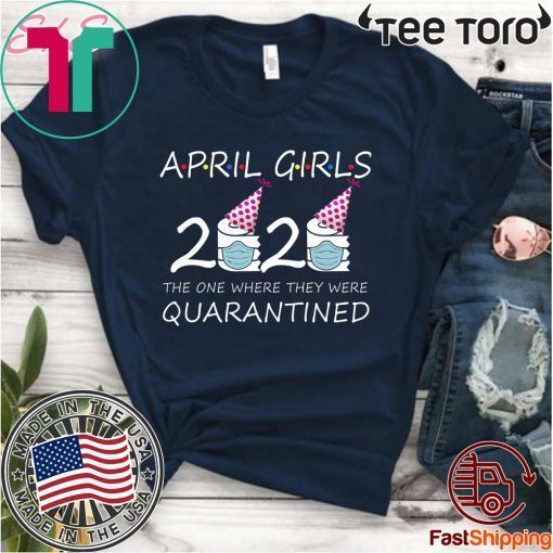 Where To Buy April Girls 2020 the one where they were quarantined 2020 april birthday Shirt