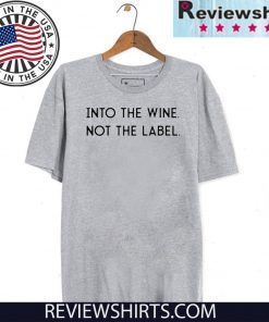 Into the Wine Not the Label Classic T-Shirt