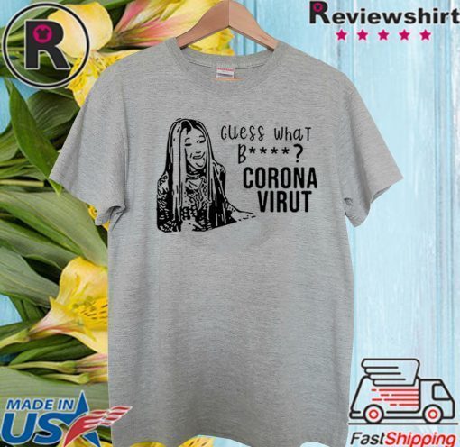 Cardi B Guess what bitch Coronavirus T Shirt