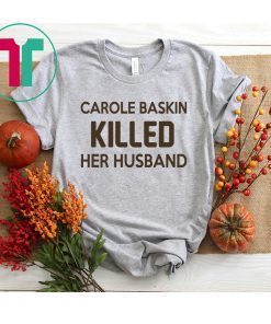 Carole Baskin killed her husband shirt