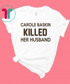 Carole Baskin killed her husband shirt