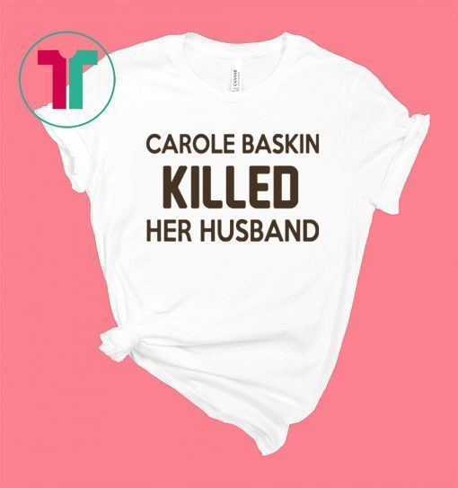 Carole Baskin killed her husband shirt