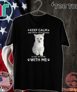 Cat Keep Calm And Wash Your Hands And Stay At Home With Me For T-Shirt