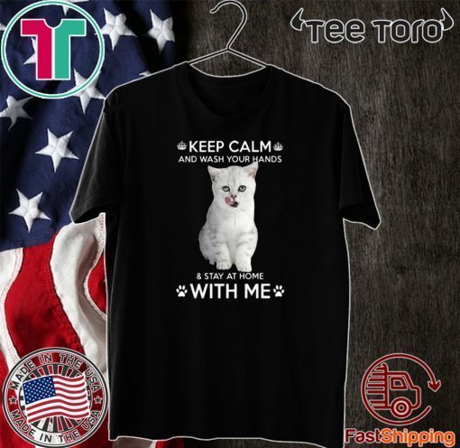 Cat Keep Calm And Wash Your Hands And Stay At Home With Me For T-Shirt