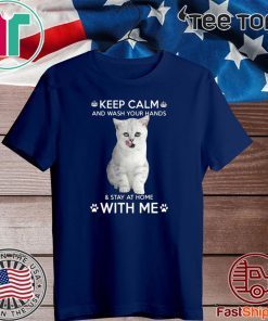 Cat Keep Calm And Wash Your Hands And Stay At Home With Me For T-Shirt