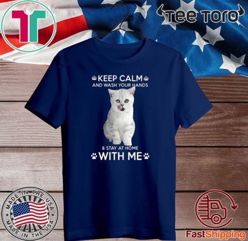 Cat Keep Calm And Wash Your Hands And Stay At Home With Me For T-Shirt