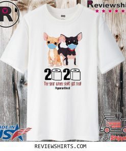 Chihuahua 2020 the year when shit got real quarantine Official T-Shirt