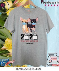 Chihuahua 2020 the year when shit got real quarantine Official T-Shirt