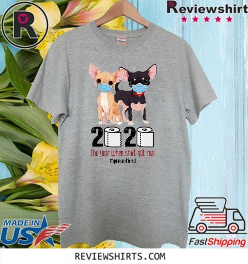 Chihuahua 2020 the year when shit got real quarantine Official T-Shirt