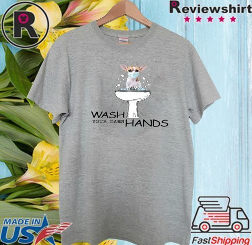 Chihuahua Wash Your Damn Hands For T-Shirt