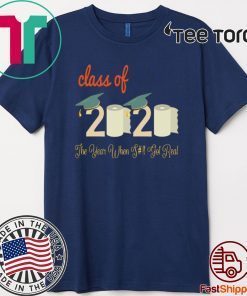 Class Of 2020 Quarantine Graduation The Year Shit Got Real 2020 T-Shirt