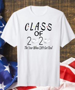 Class Of 2020 The Year Shit Got Real T-Shirt - Classic Tee