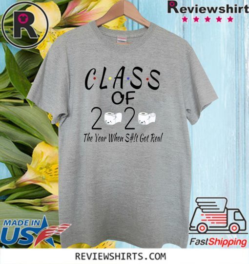 Class Of 2020 The Year Shit Got Real T-Shirt - Classic Tee