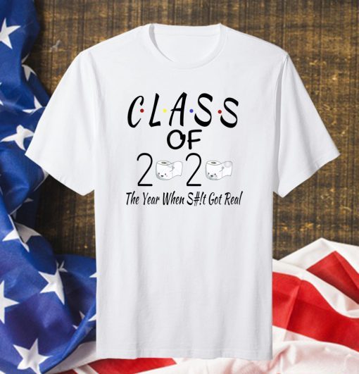 Class Of 2020 The Year Shit Got Real T-Shirt - Classic Tee