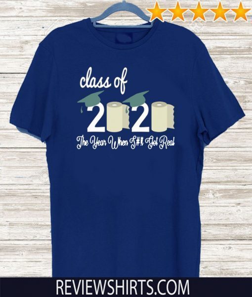 Class Of 2020 The Year Shit Got Real T-Shirt Senior Quarantined graduation Shirt