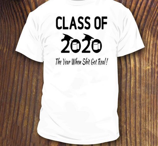 Class Of 2020 The Year Shit Got Real Senior Quarantined T-Shirt