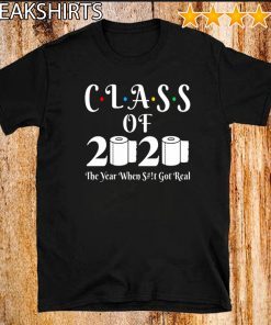 Class Of 2020 Shirt The Year When Shit Got Real 2020 T-Shirt