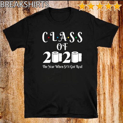 Class Of 2020 Shirt The Year When Shit Got Real 2020 T-Shirt