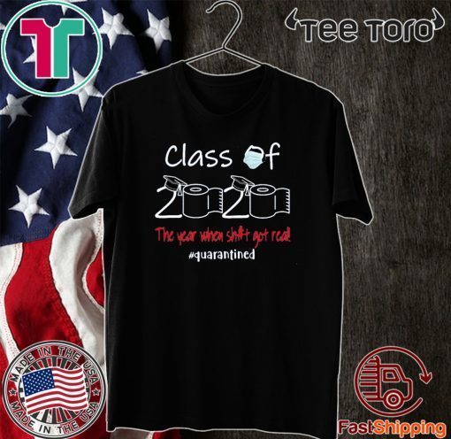 Class of 2020 The Year When Shit Got Real Quarantine Official T-Shirt