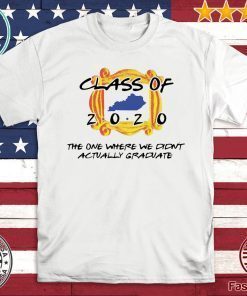 Class of 2020 the one where we didn’t actually graduate Shirt T-Shirt