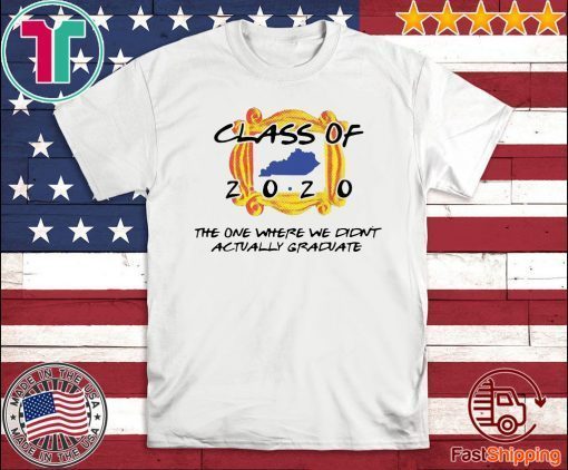 Class of 2020 the one where we didn’t actually graduate Shirt T-Shirt