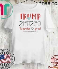 TRUMP 2020 the year when shit got real toilet paper quarantine T-Shirt - trump 2020 quarantine shirt - trump 2020 toilet paper Hot T-Shirt