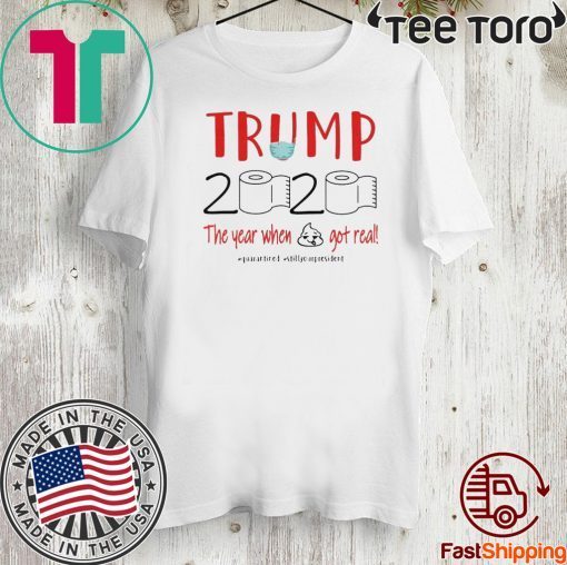 TRUMP 2020 the year when shit got real toilet paper quarantine T-Shirt - trump 2020 quarantine shirt - trump 2020 toilet paper Hot T-Shirt