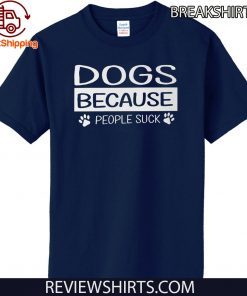 Dogs Because People Suck T Shirt