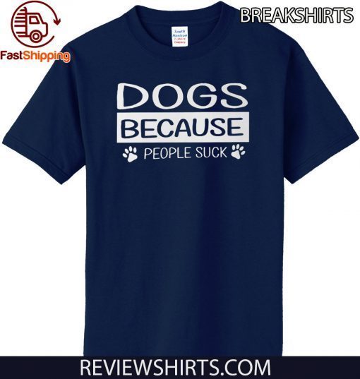 Dogs Because People Suck T Shirt