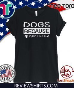 Dogs Because People Suck T Shirt