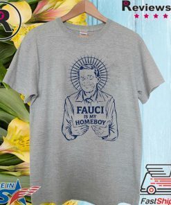 Dr Fauci Is My Homeboy Tee Shirts