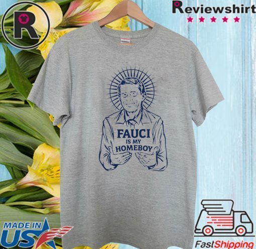 Dr Fauci Is My Homeboy Tee Shirts