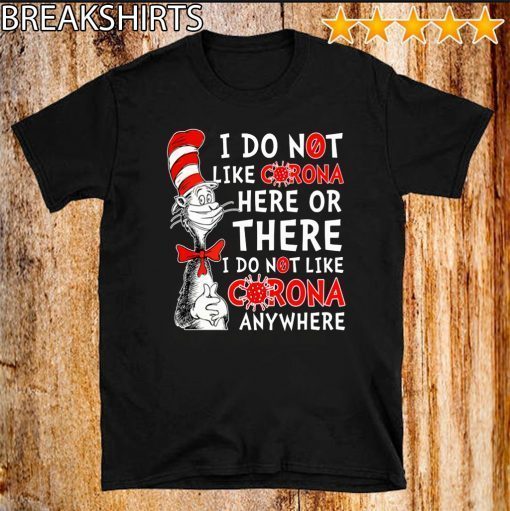 Dr Seuss I Do Not Like Corona Here Or There T-Shirt I Do Not Like Corona EveryWhere