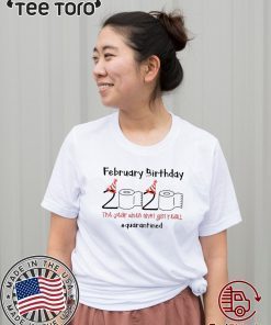 February Birthday 2020 The Year When Shit Got Real Quarantined T-Shirt