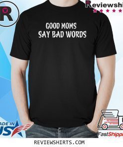 Good Moms Say Bad Words Shirt