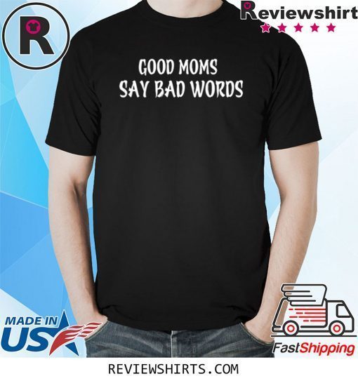 Good Moms Say Bad Words Shirt