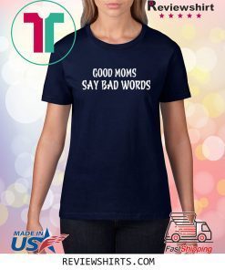 Good Moms Say Bad Words Shirt