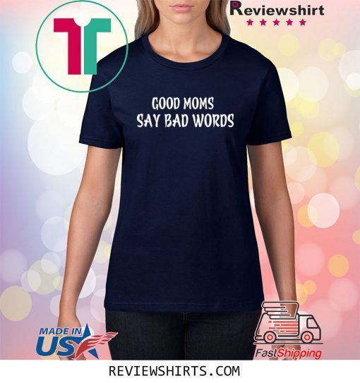 Good Moms Say Bad Words Shirt