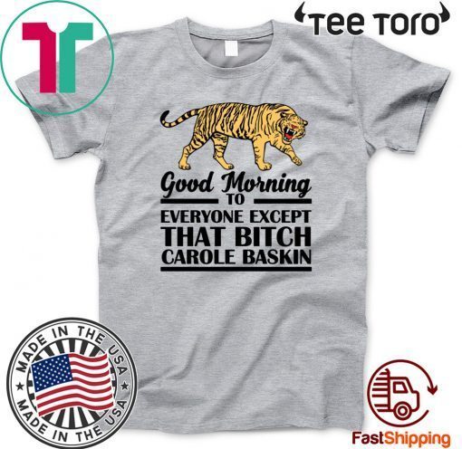 Good Morning To Everyone Except That Bitch Carole Baskin For T-Shirt