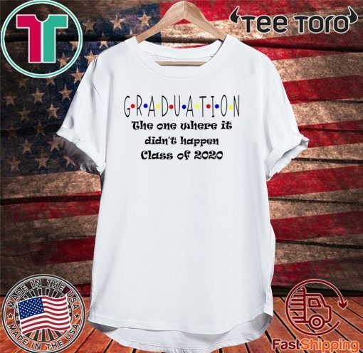 Graduation The One Where It Didn't Happen Class of 2020 Shirt