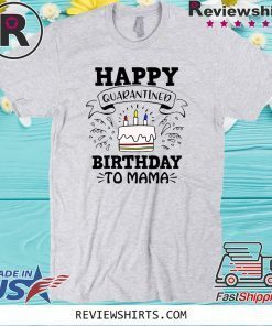 Happy Quarantined Birthday To Me, Mama, Papa, Mom, Your Text, April Birthday Shirt, Quarantined Birthday, Quarantine and Chill, Funny Quarantine Birthday Official T-Shirt