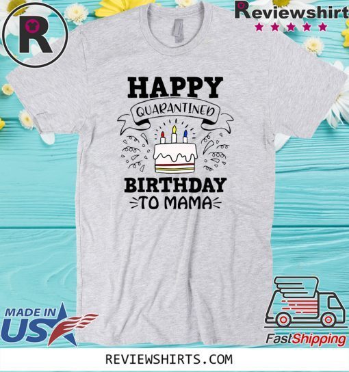 Happy Quarantined Birthday To Me, Mama, Papa, Mom, Your Text, April Birthday Shirt, Quarantined Birthday, Quarantine and Chill, Funny Quarantine Birthday Official T-Shirt