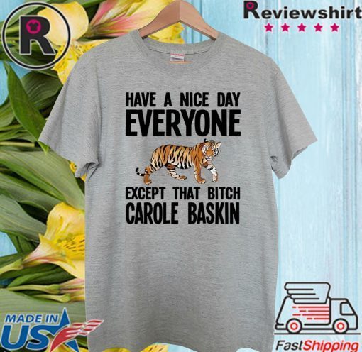 Have a Nice Day Everyone Except That Bitch Carole Baskin Shirt T-Shirt