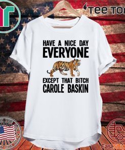 Have a Nice Day Everyone Except That Bitch Carole Baskin Shirt T-Shirt