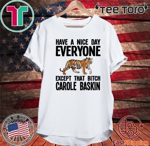 Have a Nice Day Everyone Except That Bitch Carole Baskin Shirt T-Shirt