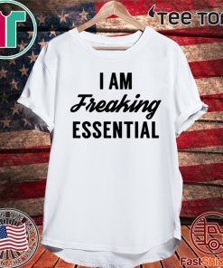 I am freaking essential Shirt - Limited Edition