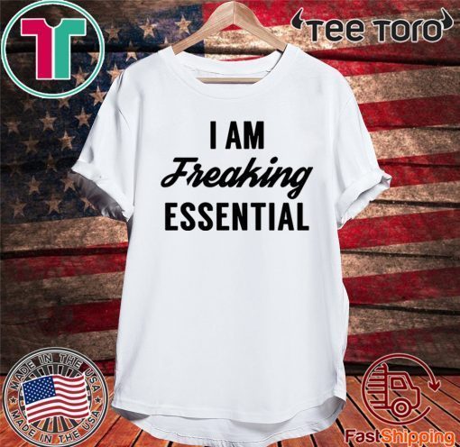 I am freaking essential Shirt - Limited Edition